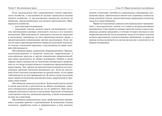 320
Раздел V. Наследственное право
Если наследодатель был единственным членом крестьян-
ского хозяйства, а наследники не желают продолжать ведение
данного хозяйства, то наследственное имущество делиться по
правилам, предусмотренным для раздела крестьянского (фер-
мерского) хозяйства:
– доли признаются равными;
– земельный участок делится между наследниками с уче-
том минимального размера земельного участка и его целевого
назначения. При неделимости земельного участка он переходит
к наследнику, имеющему на него преимущественное право, с
предоставлением компенсации другим наследникам. Если ни-
кто не имеет преимущественного права на получение земельно-
го участка, последний переходит к наследникам на праве доле-
вой собственности.
Наследование вещей, ограниченно оборотоспособных. Оружие,
сильнодействующие и ядовитые вещества, наркотические и
психотропные средства и другие ограниченно оборотоспособ-
ные вещи наследуются на общих основаниях. Однако в целях
охраны такого имущества до получения специального разреше-
ния на эти вещи осуществляются специально предусмотренные
меры охраны. Так, оружие незамедлительно изымается на ответ-
ственное хранение органами внутренних дел. Если же наслед-
нику будет отказано в разрешении на данные вещи, то его право
собственности на них прекращается. В таком случае наследник
имеет право на получение денежной суммы, вырученной от про-
дажи таких вещей.
Наследование земельных участков. Земельный участок входит
в состав наследства и наследуется на общих основаниях, ника-
кого специального разрешения на это не требуется. При насле-
довании земельного участка к наследнику переходит почвенный
слой данного участка, замкнутые водоемы, а также находящиеся
на нем лес и растения.
Наследование невыплаченных сумм, предоставленных гражда-
нину в качестве средств к существованию. К названным суммам
относятся: заработная плата и приравненные к ней платежи;
Глава 19. Общие положения о наследовании
пенсия; стипендии; пособия по социальному страхованию; воз-
мещение вреда, причиненного жизни или здоровью; алименты;
иные денежные суммы, предоставленные гражданину в качестве
средств к существованию.
Право на полученные данных сумм принадлежит проживав-
шим с наследодателем членам его семьи и нетрудоспособным
иждивенцам. Свое право на данные средства члены семьи и иж-
дивенцы должны предъявить в течение четырех месяцев со дня
открытия наследства. Если указанные лица отсутствуют или ими
не было предъявлено соответствующих требований, то право на
данные суммы включается в состав наследства и наследуется по
общим основаниям.
Copyright ОАО «ЦКБ «БИБКОМ» & ООО «Aгентство Kнига-Cервис»
 
