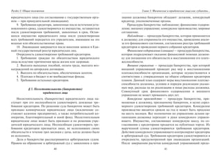 40
Раздел I. Общие положения
юридического лица (по согласованию с государственным орга-
ном — при принудительной ликвидации).
9. Требования кредитора, заявленные после истечения уста-
новленного срока, удовлетворяются из имущества, оставшегося
после удовлетворения требований, заявленных в срок. Остав-
шееся имущество юридического лица после удовлетворения
всех требований передается его учредителям, имеющим на это
вещные или обязательственные права.
10. Ликвидация завершается после внесения записи в Еди-
ный государственный реестр юридических лиц.
Очередность удовлетворения требований кредиторов.
1. Требования граждан по обязательствам юридического
лица вследствие причинения вреда жизни или здоровью.
2. Выплата выходных пособий, оплата труда, выплата воз-
награждений по авторским договорам.
3. Выплата по обязательствам, обеспеченным залогом.
4. Платежи в бюджет и во внебюджетные фонды.
5. Требования остальных кредиторов.
§ 3. Несостоятельность (банкротство)
юридического лица
Несостоятельность (банкротство) юридического лица на-
ступает при его неспособности удовлетворить денежные тре-
бования кредиторов. По решению суда банкротом может быть
признано коммерческое юридическое лицо (исключение со-
ставляет казенное предприятие), а также потребительский ко-
оператив, благотворительный и иной фонд. Несостоятельным
юридическое лицо может быть признано и по решению учре-
дителей юридического лица. Неспособным удовлетворить тре-
бования кредиторов признается лицо, не исполнившее своих
обязательств в течение трех месяцев с даты, когда должно было
их исполнить.
Дела о банкротстве рассматриваются арбитражным судом.
Правом на обращение в арбитражный суд с заявлением о при-
41
Глава 3. Физические и юридические лица как субъекты…
знании должника банкротом обладают: должник, конкурсный
кредитор, уполномоченные органы.
Процедуры банкротства: наблюдение; финансовое оздоров-
ление; внешнее управление; конкурсное производство; мировое
соглашение.
Наблюдение — процедура банкротства, которая применяется
к должнику для сохранности его имущества, проведения анали-
за его финансового состояния, составления реестра требований
кредиторов и проведения первого собрания кредиторов.
Финансовое оздоровление (санация) — процедура банкротства,
которая подразумевает оказание финансовой помощи должни-
ку для погашения его обязательств и восстановления его плате-
жеспособности.
Внешнее управление — процедура банкротства, при которой
внешний управляющий проводит ряд мер к восстановлению
платежеспособности организации, которые осуществляются в
соответствии с утвержденным на общем собрании кредиторов
планом. Данный план содержит меры восстановления платеже-
способности должника, условия и порядок реализации указан-
ных мер, расходы на их реализацию и иные расходы должника.
Совокупный срок финансового оздоровления и внешнего
управления не может превышать двух лет.
Конкурсное производство — процедура банкротства, при-
меняемая к должнику, признанному банкротом, в целях сораз-
мерного удовлетворения требований кредиторов. Конкурсное
производство вводится сроком на год и может быть продлено
на шесть месяцев. Все полномочия по управлению делами ор-
ганизации-должника переходят в руки конкурсного управля-
ющего. Имущество, составляющее конкурсную массу, по со-
гласованию с кредиторами продается на публичных торгах. Из
вырученной суммы удовлетворяются требования кредиторов.
Действия конкурсного управляющего контролируют кредиторы
и арбитражный суд. Требования кредиторов удовлетворяются в
очередности, предусмотренной при ликвидации организаций.
После завершения расчетов конкурсный управляющий предо-
Copyright ОАО «ЦКБ «БИБКОМ» & ООО «Aгентство Kнига-Cервис»
 