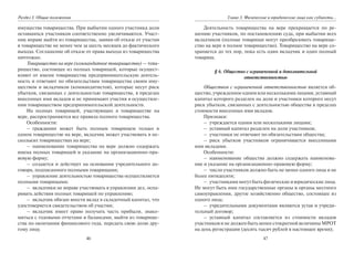 46
Раздел I. Общие положения
имущества товарищества. При выбытии одного участника доли
оставшихся участников соответственно увеличиваются. Участ-
ник вправе выйти из товарищества, заявив об отказе от участия
в товариществе не менее чем за шесть месяцев до фактического
выхода. Соглашение об отказе от права выхода из товарищества
ничтожно.
Товарищество на вере (коммандитное товарищество) — това-
рищество, состоящее из полных товарищей, которые осущест-
вляют от имени товарищества предпринимательскую деятель-
ность и отвечают по обязательствам товарищества своим иму-
ществом и вкладчиков (коммандитистов), которые несут риск
убытков, связанных с деятельностью товарищества, в пределах
внесенных ими вкладов и не принимают участия в осуществле-
нии товариществом предпринимательской деятельности.
На полных товарищей, участвующих в товариществе на
вере, распространяются все правила полного товарищества.
Особенности:
– гражданин может быть полным товарищем только в
одном товариществе на вере, вкладчик может участвовать в не-
скольких товариществах на вере;
– наименование товарищества на вере должно содержать
имена полных товарищей и указание на организационно-пра-
вовую форму;
– создается и действует на основании учредительного до-
говора, подписанного полными товарищами;
– управление деятельностью товарищества осуществляется
полными товарищами;
– вкладчики не вправе участвовать в управлении дел, оспа-
ривать действия полных товарищей по управлению;
– вкладчик обязан внести вклад в складочный капитал, что
удостоверяется свидетельством об участии;
– вкладчик имеет право получать часть прибыли, знако-
миться с годовыми отчетами и балансами, выйти из товарище-
ства по окончании финансового года, передать свою долю дру-
гому лицу.
47
Глава 3. Физические и юридические лица как субъекты…
Деятельность товарищества на вере прекращается по ре-
шению участников, по постановлению суда, при выбытии всех
вкладчиков (полные товарищи могут преобразовать товарище-
ство на вере в полное товарищество). Товарищество на вере со-
храняется до тех пор, пока есть один вкладчик и один полный
товарищ.
§ 6. Общество с ограниченной и дополнительной
ответственностью
Обществом с ограниченной ответственностью является об-
щество,учрежденноеоднимилинесколькимилицами,уставный
капитал которого разделен на доли и участники которого несут
риск убытков, связанных с деятельностью общества в пределах
стоимости внесенных ими вкладов.
Признаки:
– учреждается одним или несколькими лицами;
– уставный капитал разделен на доли участников;
– участники не отвечают по обязательствам общества;
– риск убытков участников ограничивается внесенными
ими вкладами.
Особенности:
– наименование общества должно содержать наименова-
ние и указание на организационно-правовую форму;
– число участников должно быть не менее одного лица и не
более пятидесяти;
– участникамимогутбытьфизическиеиюридическиелица.
Не могут быть ими государственные органы и органы местного
самоуправления, другое хозяйственно общество, состоящее из
одного лица;
– учредительными документами являются устав и учреди-
тельный договор;
– уставный капитал составляется из стоимости вкладов
участников и не должен быть менее стократной величины МРОТ
на день регистрации (десять тысяч рублей в настоящее время);
Copyright ОАО «ЦКБ «БИБКОМ» & ООО «Aгентство Kнига-Cервис»
 