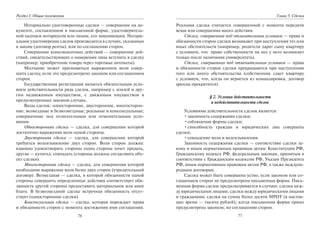 76
Раздел I. Общие положения
Нотариально удостоверенные сделки — совершение на до-
кументе, составленном в письменной форме, удостоверитель-
ной надписи нотариусом или лицом, его заменяющим. Нотари-
альное удостоверение сделок производится в случаях, указанных
в законе (договор ренты), или по соглашению сторон.
Совершение конклюдентных действий — совершение дей-
ствий, свидетельствующих о намерении лица вступить в сделку
(например, приобретение товара через торговые автоматы).
Молчание может признаваться выражением воли совер-
шить сделку, если это предусмотрено законом или соглашением
сторон.
Государственная регистрация является обязательным усло-
вием действительности ряда сделок, например с землей и дру-
гим недвижимым имуществом, с движимым имуществом в
предусмотренных законом случаях.
Виды сделок: односторонние, двусторонние, многосторон-
ние; возмездные и безвозмездные; реальные и консенсуальные;
совершенные под отлагательным или отменительным усло-
виями.
Односторонняя сделка — сделка, для совершения которой
достаточно выражения воли одной стороны.
Двусторонняя сделка — сделка, для совершения которой
требуется волеизъявление двух сторон. Воля сторон должна:
взаимно удовлетворять стороны (одна сторона хочет продать,
другая — купить); совпадать (стороны должны согласовать объ-
ект сделки).
Многосторонняя сделка — сделка, для совершения которой
необходимо выражение воли более двух сторон (учредительный
договор). Возмездная — сделка, в которой обязанности одной
стороны совершить определенные действия соответствует обя-
занность другой стороны предоставить материальное или иное
благо. В безвозмездной сделке встречная обязанность отсут-
ствует (односторонние сделки).
Консенсуальная сделка — сделка, которая порождает права
и обязанности сторон с момента достижения ими соглашения.
77
Глава 5. Сделки
Реальная сделка считается совершенной с момента передачи
вещи или совершения иного действия.
Сделка, совершенная под отлагательным условием — права и
обязанности сторон сделки возникают при наступлении тех или
иных обстоятельств (например, родители дарят сыну квартиру
с условием, что право собственности на нее у него возникнет
только после окончания университета).
Сделка, совершенная под отменительным условием — права
и обязанности сторон сделки прекращаются при наступлении
того или иного обстоятельства (собственник сдает квартиру
с условием, что, когда он вернется из командировки, договор
аренды прекратится).
§ 2. Условия действительности
и недействительности сделок
Условиями действительности сделок является:
•законность содержания сделки;
•соблюдение формы сделки;
•способность граждан и юридических лиц совершать
сделки;
•совпадение воли и волеизъявления.
Законность содержания сделки — соответствие сделки за-
кону и иным нормативным правовым актам: Конституции РФ,
Гражданскому кодексу РФ, федеральным законам, принятым в
соответствии с Гражданским кодексом РФ, Указам Президента
РФ, иным нормативным правовым актам РФ, а также междуна-
родным договорам.
Сделка может быть совершена устно, если законом или со-
глашением сторон не предусмотрена письменная форма. Пись-
менная форма сделок предусматривается в случаях: сделки меж-
ду юридическими лицами; сделки между юридическими лицами
и гражданами; сделки на сумму более десяти МРОТ (в настоя-
щее время — тысяча рублей); когда письменная форма прямо
предусмотрена законом; по соглашению сторон.
Copyright ОАО «ЦКБ «БИБКОМ» & ООО «Aгентство Kнига-Cервис»
 