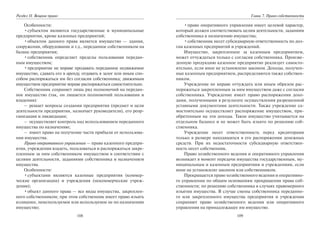 108
Раздел II. Вещное право
Особенности:
•субъектом являются государственные и муниципальные
предприятия, кроме казенных предприятий;
•объектом данного права является имущество — здания,
сооружения, оборудование и т.д., переданное собственником на
баланс предприятия;
•собственник определяет пределы пользования передан-
ным имуществом;
•предприятие не вправе продавать переданное недвижимое
имущество, сдавать его в аренду, отдавать в залог или иным спо-
собом распоряжаться им без согласия собственника; движимым
имуществом предприятие вправе распоряжаться самостоятельно.
Собственник сохраняет лишь ряд полномочий на передан-
ное имущество (так, он лишается полномочий пользования и
владения):
– решает вопросы создания предприятия (предмет и цели
деятельности предприятия, назначает руководителя), его реор-
ганизации и ликвидации;
– осуществляет контроль над использованием переданного
имущества по назначению;
– имеет право на получение части прибыли от использова-
ния имущества.
Право оперативного управления — право казенного предпри-
ятия, учреждения владеть, пользоваться и распоряжаться закре-
пленным за ним собственником имуществом в соответствии с
целями деятельности, заданиями собственника и назначением
имущества.
Особенности:
•субъектами являются казенные предприятия (коммер-
ческие организации) и учреждения (некоммерческие учреж-
дения);
•объект данного права — все виды имущества, закреплен-
ного собственником; при этом собственник имеет право изъять
излишнее, неиспользуемое или используемое не по назначению
имущество;
109
Глава 7. Право собственности
•право оперативного управления имеет целевой характер,
который должен соответствовать целям деятельности, заданиям
собственника и назначению имущества;
•собственник несет субсидиарную ответственность по дол-
гам казенных предприятий и учреждений.
Имущество, закрепленное за казенным предприятием,
может отчуждаться только с согласия собственника. Произве-
денную продукцию казенное предприятие реализует самосто-
ятельно, если иное не установлено законом. Доходы, получен-
ные казенным предприятием, распределяются также собствен-
ником.
Учреждение не вправе отчуждать или иным образом рас-
поряжаться закрепленным за ним имуществом даже с согласия
собственника. Учреждение имеет право распоряжения дохо-
дами, полученными в результате осуществления разрешенной
уставными документами деятельности. Также учреждение са-
мостоятельно осуществляет распоряжение имуществом, при-
обретенным на эти доходы. Такое имущество учитывается на
отдельном балансе и не может быть изъято по решению соб-
ственника.
Учреждение несет ответственность перед кредиторами
только в размере находящихся в его распоряжении денежных
средств. При их недостаточности субсидиарную ответствен-
ность несет собственник.
Право хозяйственного ведения и оперативного управления
возникает в момент передачи имущества государственным, му-
ниципальным и казенным предприятиям и учреждениям, если
иное не установлено законом или собственником.
Прекращается право хозяйственного ведения и оперативно-
го управления по общим основаниям прекращения права соб-
ственности; по решению собственника в случаях правомерного
изъятия имущества. В случае смены собственника переданно-
го или закрепленного имущества предприятия и учреждения
сохраняют право хозяйственного ведения или оперативного
управления на принадлежащее им имущество.
Copyright ОАО «ЦКБ «БИБКОМ» & ООО «Aгентство Kнига-Cервис»
 
