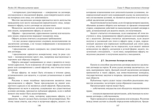 146
Раздел III. Обязательственое право
•нотариально удостоверенная — совершение на договоре,
составленном в письменной форме, удостоверительного штам-
па нотариуса или лица, его заменяющего.
Местом заключения договора признается место жительства
гражданина или место нахождения юридического лица, напра-
вившего оферту, если в договоре не указано иное.
Моментом заключения договора является момент получе-
ния лицом, направившим оферту, ее акцепта.
Оферта — предложение, адресованное одному или несколь-
ким лицам; определенно выражает намерение лица.
Оферта должна отвечать следующим требованиям:
•из нее должно определенно следовать волеизъявление на
заключение договора, а не только информация о возможности
заключения договора;
•предложение должно содержать все существенные усло-
вия договора;
•предложение адресуется конкретному лицу (в ряде слу-
чаев — неопределенному кругу лиц, например выставленные в
торговом зале образцы товаров).
Оферта связывает направившее ее лицо с момента ее полу-
чения адресатом. Если извещение об отзыве оферты поступило
ранее или одновременно с самой офертой, она считается непо-
лученной.
Отзыв оферты: не может быть отозвана в течение срока,
установленного для акцепта; в случаях установленных в самой
оферте.
Реклама и иные подобные предложения являются лишь
предложением к оферте. Такие предложения не имеют кон-
кретного адресата и не являются самой офертой. Предложение,
обращенное ко всем и каждому, содержащее все существенные
условия договора, признается публичной офертой, если в любой
момент она может быть акцептирована.
Акцепт — ответ лица, которому адресована оферта, о ее
принятии. Акцепт должен быть полным и безоговорочным. По-
этому такие ответы, как отказ и встречная оферта, акцепт с не-
147
Глава 9. Общие положения о договоре
которыми изменениями или дополнительными условиями, не-
определенный акцепт или содержащий ссылку на дополнитель-
ное согласование условий, не являются акцептом и не влекут за
собой заключения договора.
Акцептомявляетсямолчание,еслиэтопредусмотренозаконом,
обычаями делового оборота или вытекает из прежних отношений
сторон; совершение действий по выполнению условий договора в
срок, установленный для акцепта лицом, его получившим.
Акцепт считается отозванным, если извещение об этом по-
ступило к лицу, направившему оферту раньше или одновремен-
но с акцептом. Договор считается заключенным, если акцепт
получен в указанный для этого в оферте срок; в срок, опреде-
ленный законом или нормально необходимый для этого срок;
в случае, когда в оферте он не определен; если акцепт заявлен
немедленно на оферту, сделанную в устной форме; акцепт, по-
лученный с опозданием, — если лицо, направившее оферту, не-
медленно уведомит о получении акцепта с опозданием.
§ 3. Заключение договора на торгах
Одним из способов заключения договора является заключе-
ние договора на торгах. В этом случае договор заключается с ли-
цом, выигравшим торги. Данный способ заключения договоров
применяется в таких сферах, как инвестиционные конкурсы,
государственные закупки и подряды, продажа акций акционер-
ных обществ.
Публичные торги служат также способом реализации иму-
щества должника, на которое судом обращено взыскание.
Организатором торгов может быть:
– собственник имущества или обладатель имущественного
права;
– специализированная организация, действующая на осно-
вании договора с собственником.
Торги проводятся в форме аукциона или конкурса. Различие
между ними состоит в способе определения победителя. Аукци-
Copyright ОАО «ЦКБ «БИБКОМ» & ООО «Aгентство Kнига-Cервис»
 