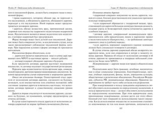 184
Раздел IV. Отдельные виды обязательств
ного в письменной форме, должен быть совершен также в пись-
менной форме;
•права одаряемого, которому обещан дар, не переходят к
его наследникам, а обязанность дарителя, обещавшего дарение,
переходит к его наследникам. Иной порядок может предусма-
триваться договором дарения;
•даритель обязан возместить вред, причиненный жизни,
здоровью или имуществу одаряемого недостатками подаренной
вещи. Исключением являются явные недостатки или недостат-
ки, о которых одаряемый был предупрежден.
Форма договора может быть устной или письменной. Даре-
ние может быть совершено устно, за исключением случая, когда
закон предусматривает соблюдение письменной формы дого-
вора. При нарушении условия о форме договора он признается
ничтожным.
Письменная форма обязательна, если:
– дарителем является юридическое лицо и сумма дара пре-
вышает пять МРОТ (в настоящее время — пятьсот рублей);
– договор содержит обещание дарения в будущем.
Если предметом договора дарения выступает недвижимое
имущество, то договор подлежит государственной регистрации.
Передача дара осуществляется путем вручения дара, символи-
ческойпередачи,врученияправоустанавливающихдокументов.За-
коном предусмотрены случаи ограничения и запрещения дарения.
Отказ от исполнения договора. Односторонний отказ дари-
теля от исполнения договора дарения, сделанного на будущее,
возможен, если имущественное или семейное положение либо
состояние здоровья дарителя изменилось настолько, что испол-
нение договора приведет к существенному снижению уровня
жизни.
Даритель вправе отказаться от исполнения дарения, сделан-
ного на будущее, по основаниям, которые предусмотрены для
отмены договора.
В случае одностороннего отказа дарителя от исполнения до-
говора одаряемый не вправе требовать возмещения убытков.
185
Глава 10. Передача имущества в собственность
Основания отмены дарения:
•одаряемый совершил покушение на жизнь дарителя, чле-
нов его семьи, близких родственников или умышлено причинил
телесные повреждения;
•если одаряемый обращается с подаренной вещью, пред-
ставляющейдлядарителябольшуюнеимущественнуюценность,
создавая угрозу ее безвозвратной утраты (отменяется дарение в
судебном порядке);
•договор дарения, совершенный индивидуальным пред-
принимателем либо юридическим лицом в нарушение правил
о несостоятельности (банкротстве), — по требованию заинтере-
сованного лица в судебном порядке;
•если даритель переживет одаряемого (данное основание
должно быть специально оговорено в договоре).
В случае отмены дарения одаряемый обязан возвратить по-
даренную вещь, если она сохранилась в натуре к моменту от-
мены дарения. Правила об отказе от исполнения договора и об
отмене дарения не применяются к подаркам небольшой стои-
мости (не более пяти МРОТ).
Пожертвование — дарение вещи или права в общеполезных
целях.
Получателями могут быть граждане, лечебные, воспитатель-
ные и иные социальные учреждения, благотворительные, науч-
ные, учебные учреждения, фонды, музеи, учреждения культуры,
общественные и религиозные объединения, Российская Федера-
ция, субъекты РФ, муниципальные образования. Принятие по-
жертвования не требует чьего-либо согласия или разрешения.
При пожертвовании в пользу гражданина жертвователь мо-
жет обусловить использование по определенному назначению, в
пользу юридического лица — должен обусловить использование
по определенному назначению. При этом юридическое лицо,
принимающее пожертвование, должно вести для этого обосо-
бленный учет всех операций по использованию такого имуще-
ства. Когда использование имущества по назначению становит-
ся невозможным по тем или иным причинам, допускается его
Copyright ОАО «ЦКБ «БИБКОМ» & ООО «Aгентство Kнига-Cервис»
 