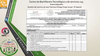 Centro de BachilleratoTecnológico y de servicios 125
Examen Diagnostico
Nombre del alumno (a) Jose Francisco Ortega Chapa Grupo: 3ª Soporte
 