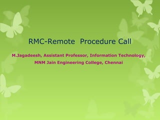 RMC-Remote Procedure Call
M.Jagadeesh, Assistant Professor, Information Technology,
MNM Jain Engineering College, Chennai
 