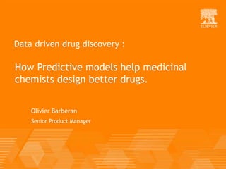 Olivier Barberan
Senior Product Manager
Data driven drug discovery :
How Predictive models help medicinal
chemists design better drugs.
 