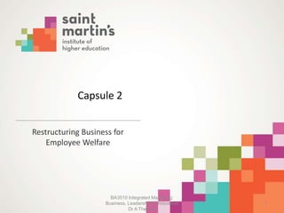 Capsule 2
Restructuring Business for
Employee Welfare
BA3510 Integrated Marketing:
Business, Leadership & Innovation
Dr A Theuma
1
 