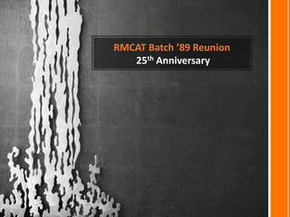 RMCAT Batch ’89 Reunion
25th Anniversary

 
