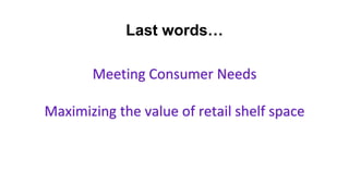 Meeting Consumer Needs
Maximizing the value of retail shelf space
Last words…
 