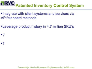 Integrate with client systems and services via API/standard methods Leverage product history in 4.7 million SKU’s ? ? Patented Inventory Control System  