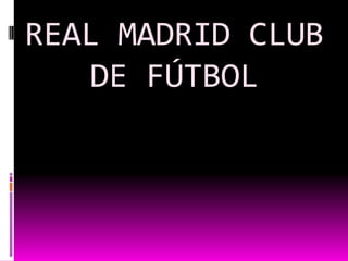 REAL MADRID CLUB
DE FÚTBOL
 
