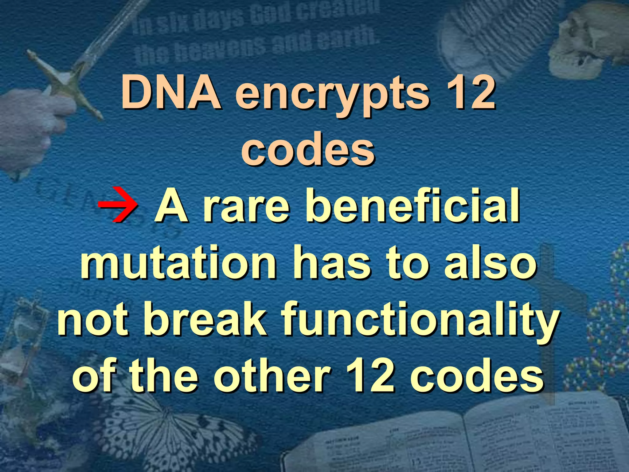 DNA encrypts 12 
codes 
 A rare beneficial 
mutation has to also 
not break functionality 
of the other 12 codes 
 