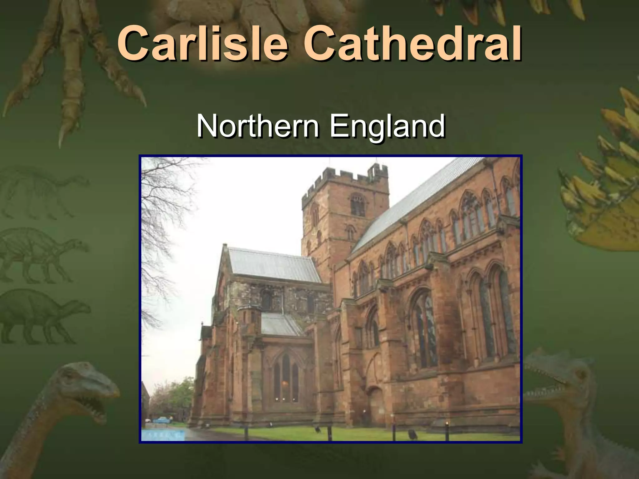Carlisle Cathedral 
Northern England 
 