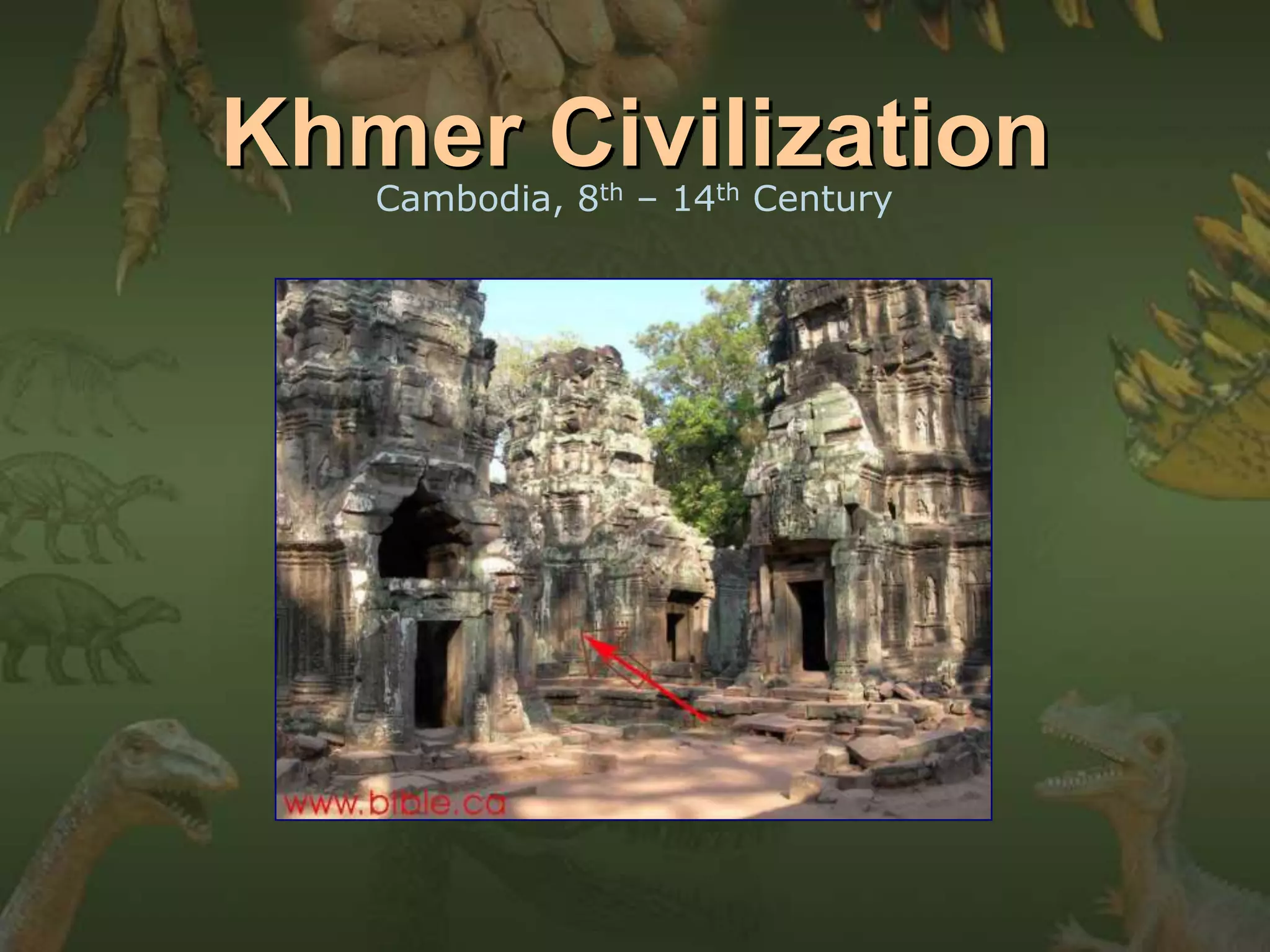 Khmer Civilization 
Cambodia, 8th – 14th Century 
 