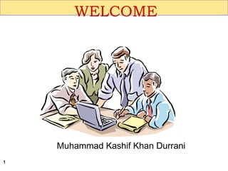 WELCOME

Muhammad Kashif Khan Durrani
1

 