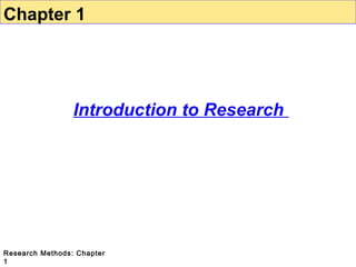 Chapter 1

Introduction to Research

Research Methods: Chapter
1

 