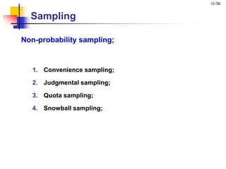 11-56
Sampling
Non-probability sampling;
1. Convenience sampling;
2. Judgmental sampling;
3. Quota sampling;
4. Snowball sampling;
 