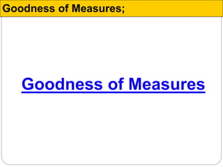 Goodness of Measures
Goodness of Measures;
 