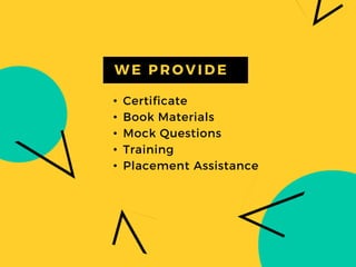 • Certificate
• Book Materials
• Mock Questions
• Training
• Placement Assistance
WE P R OVI D E