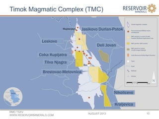Timok Magmatic Complex (TMC)
AUGUST 2013
RMC:TSXV
WWW.RESERVOIRMINERALS.COM
10
 