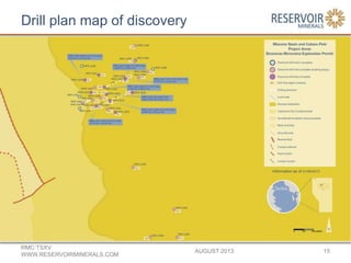 Drill plan map of discovery
AUGUST 2013
RMC:TSXV
WWW.RESERVOIRMINERALS.COM
15
Information as of 01/08/2013
 
