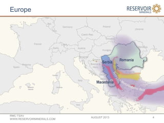 Europe
AUGUST 2013
RMC:TSXV
WWW.RESERVOIRMINERALS.COM
4
 