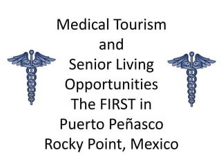 Medical Tourism
and
Senior Living
Opportunities
The FIRST in
Puerto Peñasco
Rocky Point, Mexico
 