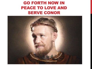 GO FORTH NOW IN
PEACE TO LOVE AND
SERVE CONOR
 