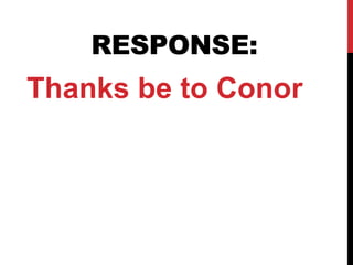 RESPONSE:
Thanks be to Conor
 