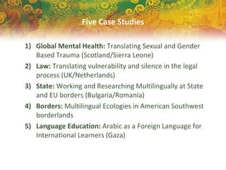 Five Case Studies
1) Global Mental Health: Translating Sexual and Gender
Based Trauma (Scotland/Sierra Leone)
2) Law: Tran...
