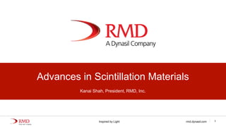rmd.dynasil.comInspired by Light
Advances in Scintillation Materials
Kanai Shah, President, RMD, Inc.
1
 