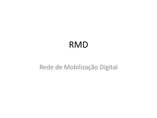 RMD
Rede de Mobilização Digital
 