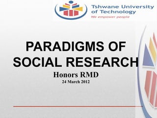 PARADIGMS OF
SOCIAL RESEARCH	
  
     Honors RMD
       24 March 2012
 