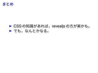 まとめ
CSS の知識があれば，revealjs の方が楽かも。
でも，なんとかなる。
 