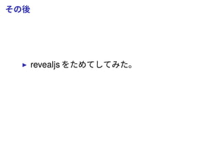 その後
revealjs をためてしてみた。
 