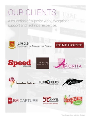 OUR CLIENTS
A collection of superior work, exceptional
support and technical expertise.

Your Brand, Your Identity, Deﬁned.

 