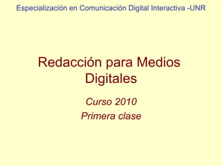 Redacción para Medios  Digitales Curso 2010 Primera clase Especialización en Comunicación Digital Interactiva -UNR 