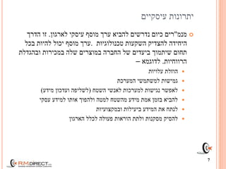 ‫עיסקיים‬ ‫יתרונות‬
‫מנמ‬"‫לארגון‬ ‫עיסקי‬ ‫מוסף‬ ‫ערך‬ ‫להביא‬ ‫נדרשים‬ ‫כיום‬ ‫רים‬.‫הדרך‬ ‫זו‬
‫להצדיק‬ ‫היחידה‬‫טכנולוגיות‬ ‫השקעות‬.‫בכל‬ ‫להיות‬ ‫יכול‬ ‫מוסף‬ ‫ערך‬
‫ובהגדלת‬ ‫במכירות‬ ‫שלה‬ ‫במוצרים‬ ‫החברה‬ ‫של‬ ‫ביעדים‬ ‫שיתמוך‬ ‫תחום‬
‫הרווחיות‬.‫לדוגמא‬–
‫עלויות‬ ‫הוזלת‬
‫המערכת‬ ‫למשתמשי‬ ‫גמישות‬
‫השטח‬ ‫לאנשי‬ ‫למערכות‬ ‫נגישות‬ ‫לאפשר‬(‫מידע‬ ‫ועדכון‬ ‫לשליפה‬)
‫עסקי‬ ‫למידע‬ ‫אותו‬ ‫ולהפוך‬ ‫למטה‬ ‫מהשטח‬ ‫מידע‬ ‫אמת‬ ‫בזמן‬ ‫להביא‬
‫ובמקצועיות‬ ‫ביעילות‬ ‫המידע‬ ‫את‬ ‫לנתח‬
‫הארגון‬ ‫לכלל‬ ‫פעולה‬ ‫הוראות‬ ‫ולתת‬ ‫מסקנות‬ ‫להסיק‬
7
 