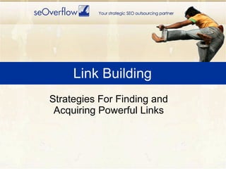 Link Building <ul><li>Strategies For Finding and Acquiring Powerful Links </li></ul>