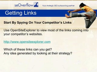 Getting Links Start By Spying On Your Competitor’s Links Use OpenSiteExplorer to view most of the links coming into your c...