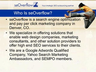 <ul><li>seOverflow is a search engine optimization and pay per click marketing company in Denver, CO. </li></ul><ul><li>We...