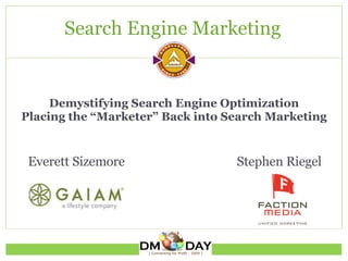 Demystifying Search Engine Optimization Placing the “Marketer” Back into Search Marketing Search Engine Marketing Everett Sizemore Stephen Riegel  