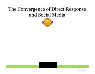 The Convergence of Direct Response
        and Social Media




                              December 14, 2010
 