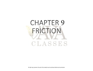 CHAPTER 9
FRICTION
All right copy reserved. No part of the material can be produced without prior permission
 