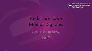 Redacción para
Medios Digitales
Dra. Lila Luchessi
2017
 