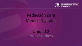 Redacción para
Medios Digitales
Unidad 2
Dra. Lila Luchessi
 