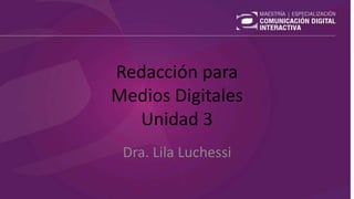 Redacción para
Medios Digitales
Unidad 3
Dra. Lila Luchessi
 