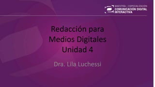 Redacción para
Medios Digitales
Unidad 4
Dra. Lila Luchessi
 
