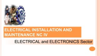 ELECTRICAL INSTALLATION AND
MAINTENANCE NC IV
ELECTRICAL and ELECTRONICS Sector
 