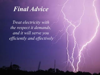 Final Advice
Treat electricity with
the respect it demands,
and it will serve you
efficiently and effectively
 